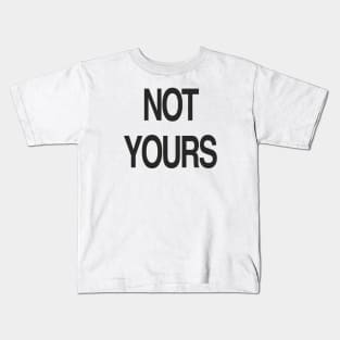 NOT YOURS Kids T-Shirt